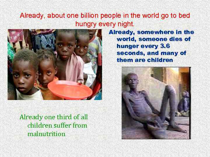 Already, about one billion people in the world go to bed hungry every night.