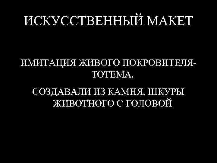 ИСКУССТВЕННЫЙ МАКЕТ ИМИТАЦИЯ ЖИВОГО ПОКРОВИТЕЛЯТОТЕМА, СОЗДАВАЛИ ИЗ КАМНЯ, ШКУРЫ ЖИВОТНОГО С ГОЛОВОЙ 