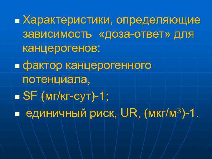 Характеристики, определяющие зависимость «доза-ответ» для канцерогенов: n фактор канцерогенного потенциала, n SF (мг/кг-сут)-1; n