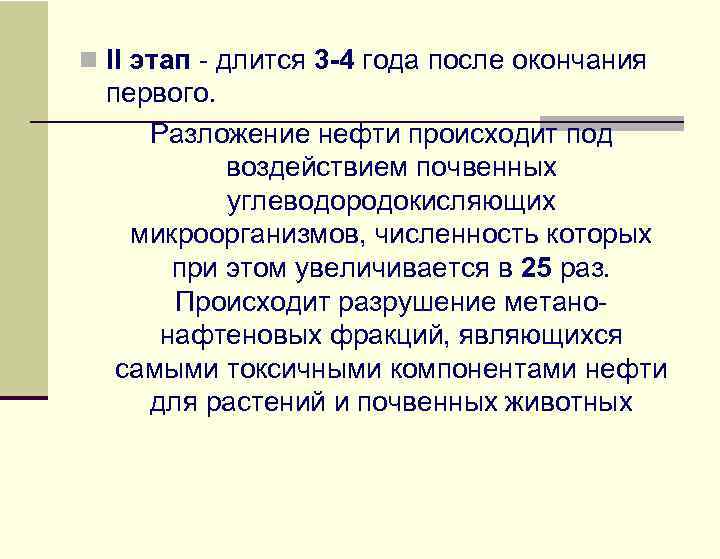 n II этап - длится 3 -4 года после окончания первого. Разложение нефти происходит