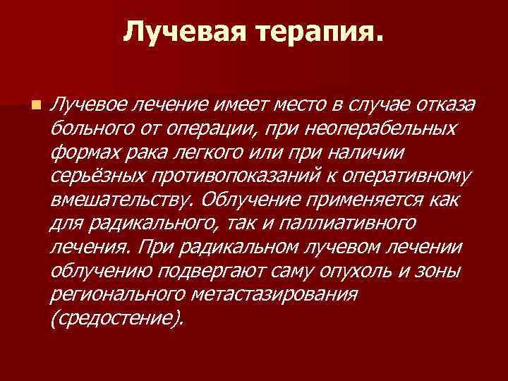 Лучевая терапия. n Лучевое лечение имеет место в случае отказа больного от операции, при