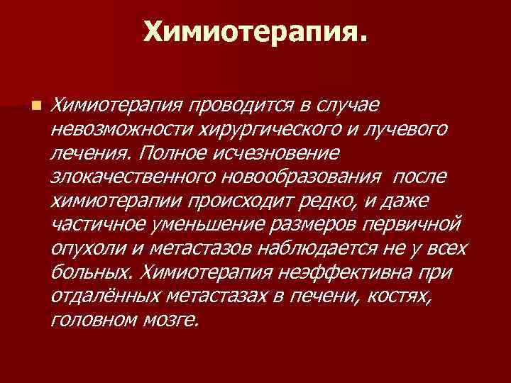 Химиотерапия. n Химиотерапия проводится в случае невозможности хирургического и лучевого лечения. Полное исчезновение злокачественного