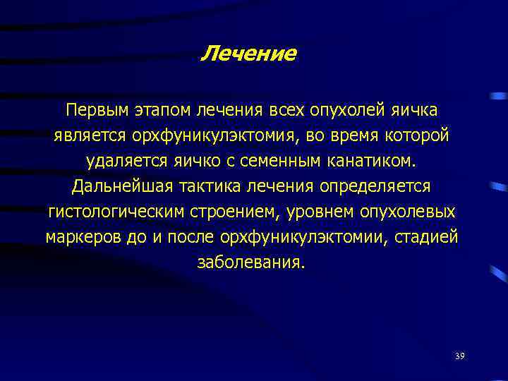 Лечение Первым этапом лечения всех опухолей яичка является орхфуникулэктомия, во время которой удаляется яичко
