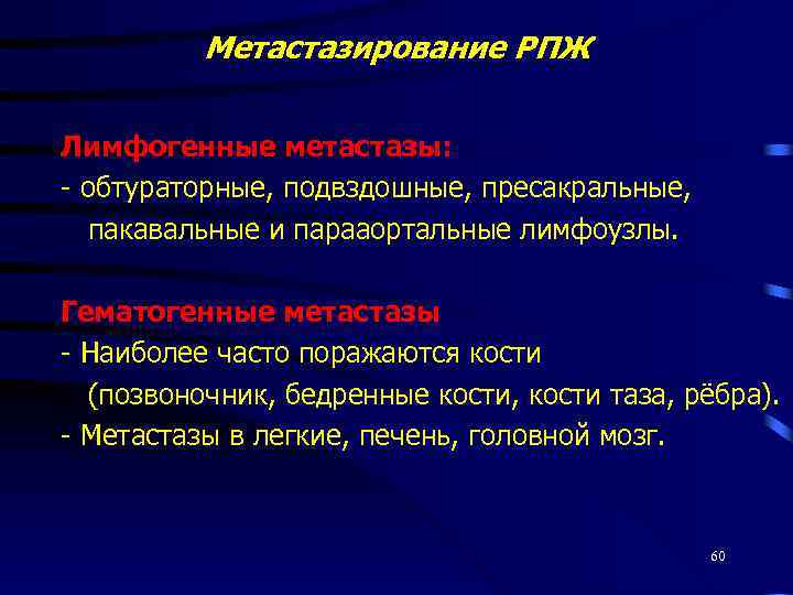 Метастазирование РПЖ Лимфогенные метастазы: - обтураторные, подвздошные, пресакральные, пакавальные и парааортальные лимфоузлы. Гематогенные метастазы