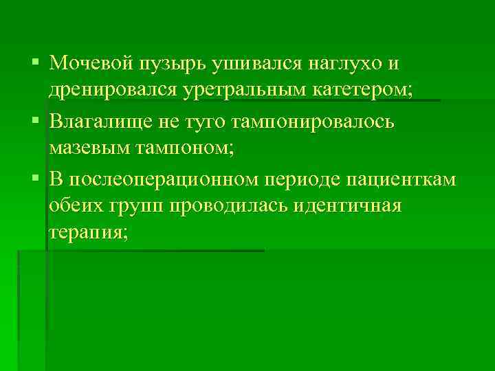 § Мочевой пузырь ушивался наглухо и дренировался уретральным катетером; § Влагалище не туго тампонировалось