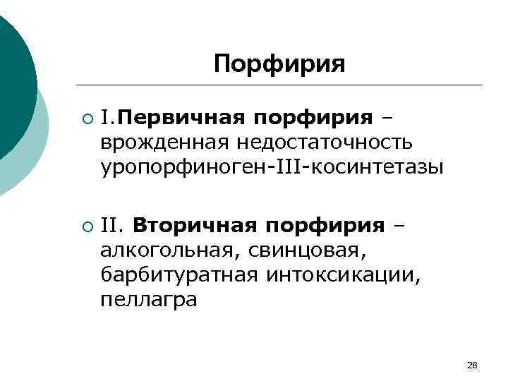 Порфирия ¡ ¡ I. Первичная порфирия – врожденная недостаточность уропорфиноген-III-косинтетазы II. Вторичная порфирия –