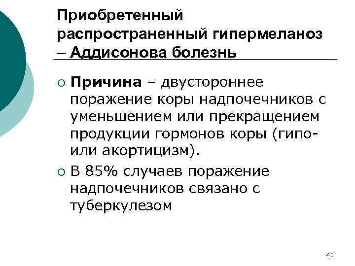 Приобретенный распространенный гипермеланоз – Аддисонова болезнь Причина – двустороннее поражение коры надпочечников с уменьшением