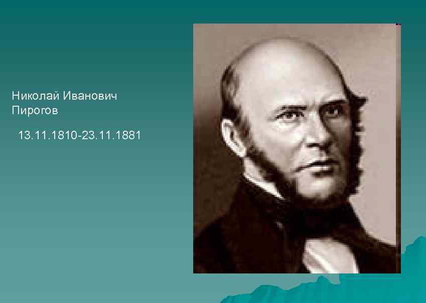 Николай Иванович Пирогов 13. 11. 1810 -23. 11. 1881 