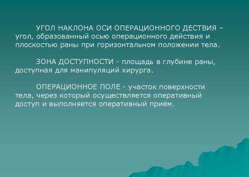 УГОЛ НАКЛОНА ОСИ ОПЕРАЦИОННОГО ДЕСТВИЯ – угол, образованный осью операционного действия и плоскостью раны