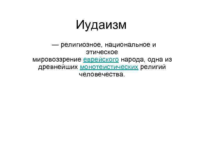 Иудаизм — религиозное, национальное и этическое мировоззрение еврейского народа, одна из древнейших монотеистических религий