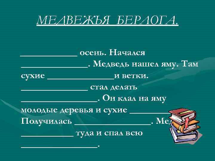 МЕДВЕЖЬЯ БЕРЛОГА. ______ осень. Начался _______. Медведь нашел яму. Там сухие _______и ветки. _______
