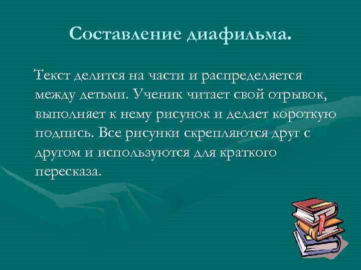 Составление диафильма. Текст делится на части и распределяется между детьми. Ученик читает свой отрывок,