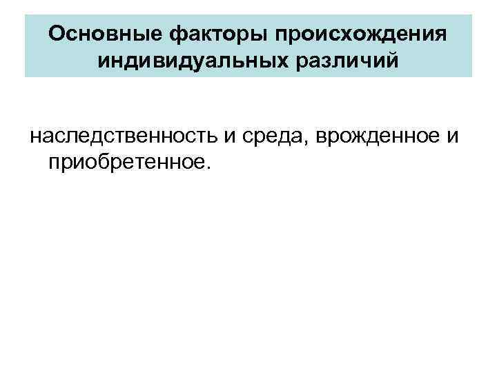 Фактор происхождения. Факторы индивидуальных различий наследственность и среда. Факторы индивидуальных различий. Физиологические основы индивидуальных различий. Природа и факторы индивидуальных различий.