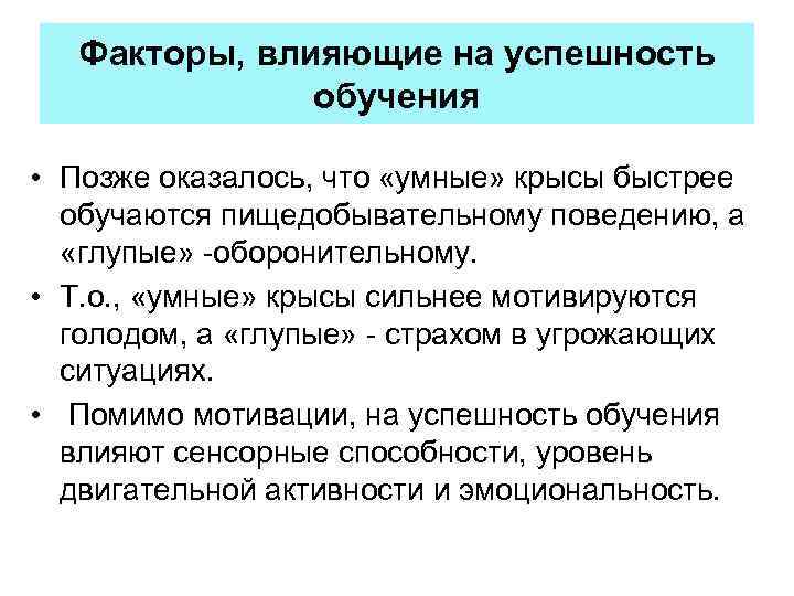 Факторы, влияющие на успешность обучения • Позже оказалось, что «умные» крысы быстрее обучаются пищедобывательному