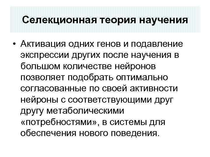 Селекционная теория научения • Активация одних генов и подавление экспрессии других после научения в