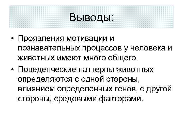 Выводы: • Проявления мотивации и познавательных процессов у человека и животных имеют много общего.