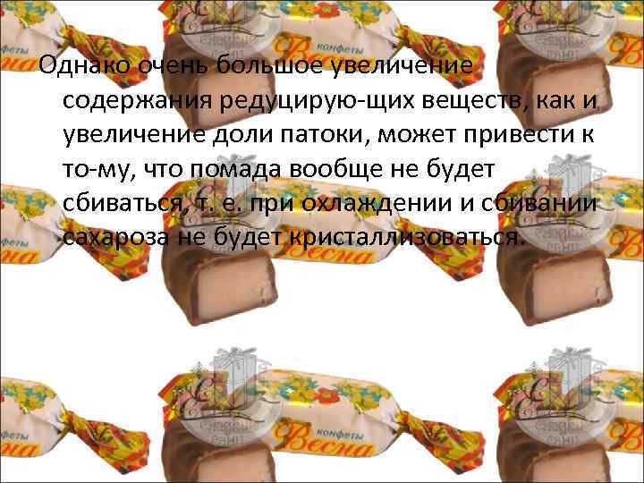 Однако очень большое увеличение содержания редуцирую щих веществ, как и увеличение доли патоки, может