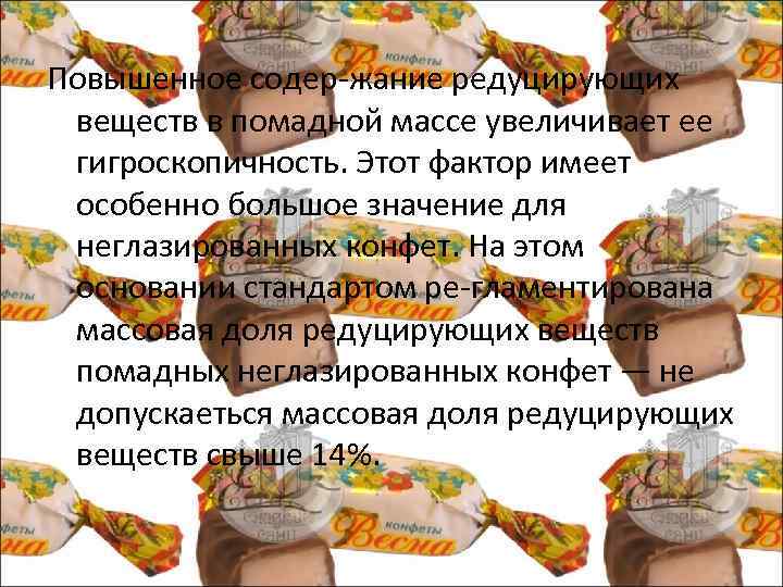 Повышенное содер жание редуцирующих веществ в помадной массе увеличивает ее гигроскопичность. Этот фактор имеет