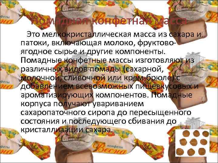 Помадная конфетная масса Это мелкокристаллическая масса из сахара и патоки, включающая молоко, фруктово ягодное