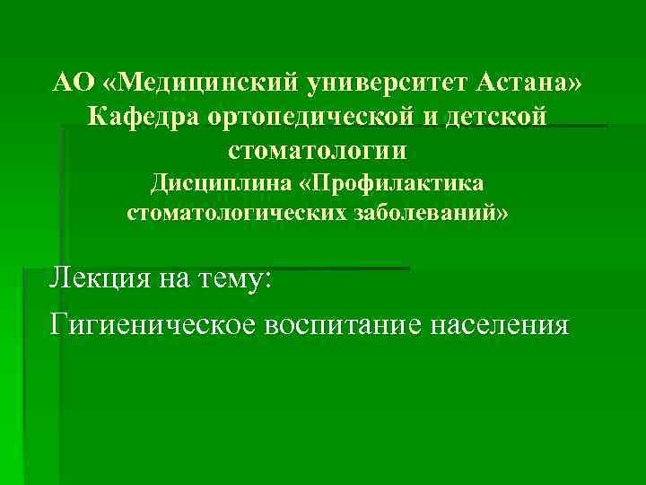 АО «Медицинский университет Астана» Кафедра ортопедической и детской стоматологии Дисциплина «Профилактика стоматологических заболеваний» Лекция