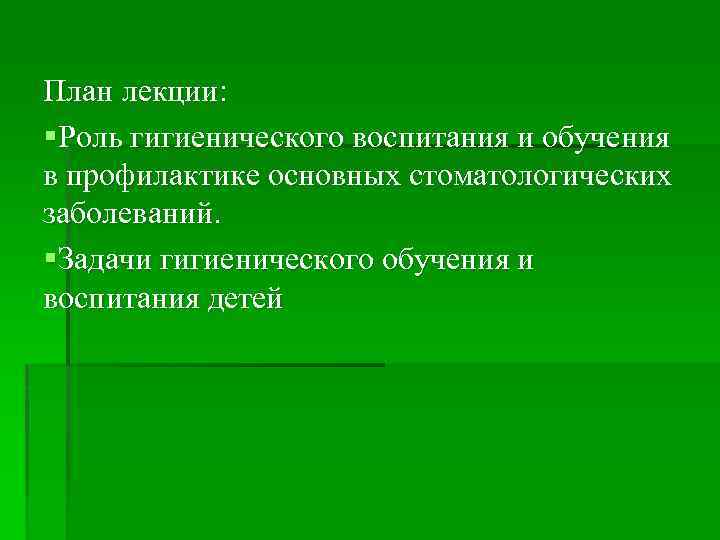План лекции: §Роль гигиенического воспитания и обучения в профилактике основных стоматологических заболеваний. §Задачи гигиенического
