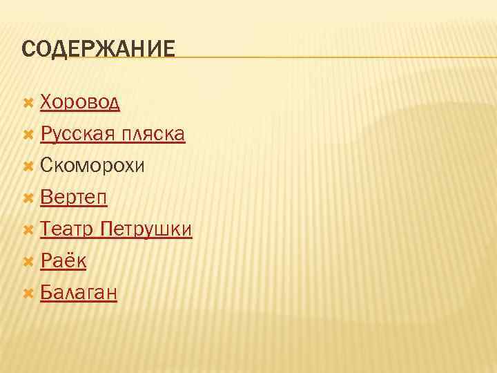 СОДЕРЖАНИЕ Хоровод Русская пляска Скоморохи Вертеп Театр Петрушки Раёк Балаган 