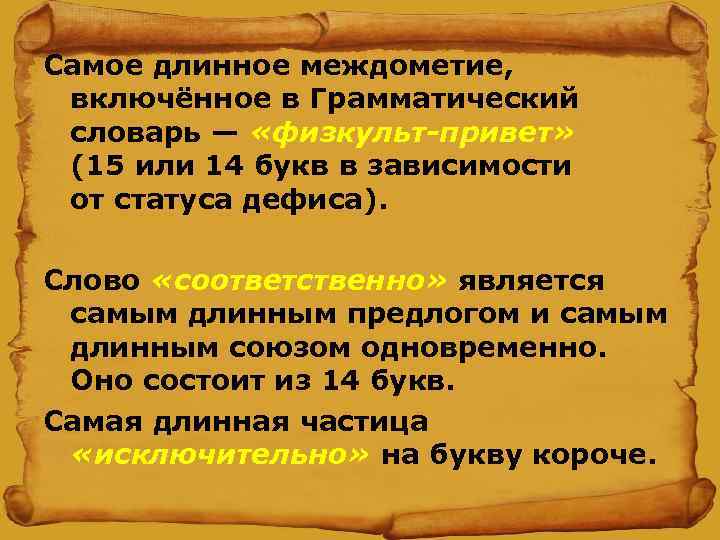 Самое длинное междометие, включённое в Грамматический словарь — «физкульт-привет» (15 или 14 букв в