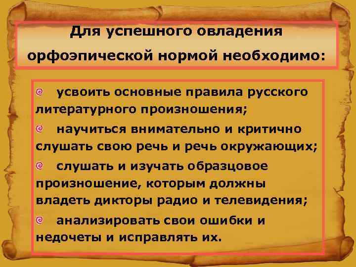 Для успешного овладения орфоэпической нормой необходимо: усвоить основные правила русского литературного произношения; научиться внимательно