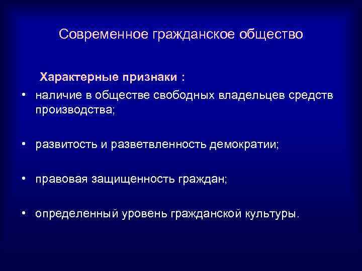  Современное гражданское общество Характерные признаки : • наличие в обществе свободных владельцев средств