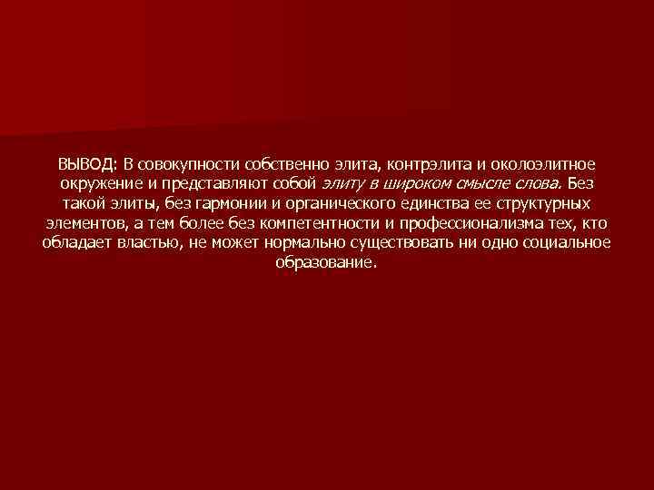 ВЫВОД: В совокупности собственно элита, контрэлита и околоэлитное окружение и представляют собой элиту в