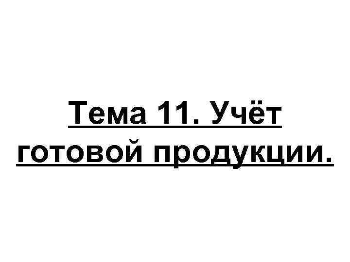  Тема 11. Учёт готовой продукции. 