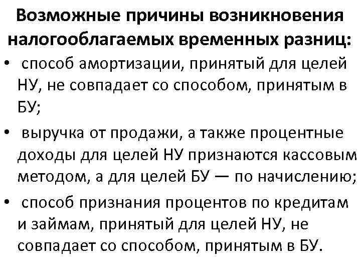 Возможные причины возникновения налогооблагаемых временных разниц: • способ амортизации, принятый для целей НУ, не