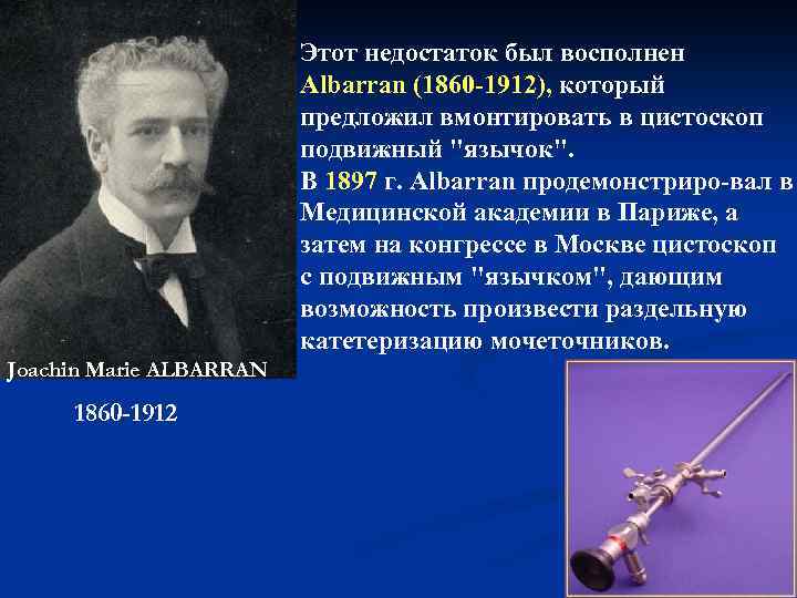 Этот недостаток был восполнен Albarran (1860 1912), который предложил вмонтировать в цистоскоп подвижный 