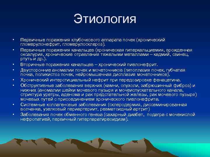 Этиология • • Первичные поражения клубочкового аппарата почек (хронический гломерулонефрит, гломерулосклероз). Первичные поражения канальцев
