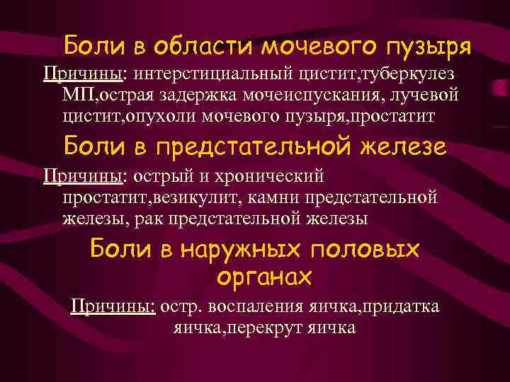 Боли в области мочевого пузыря Причины: интерстициальный цистит, туберкулез МП, острая задержка мочеиспускания, лучевой