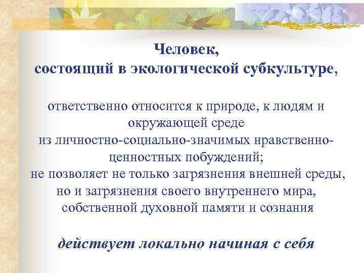 Человек, состоящий в экологической субкультуре, ответственно относится к природе, к людям и окружающей среде