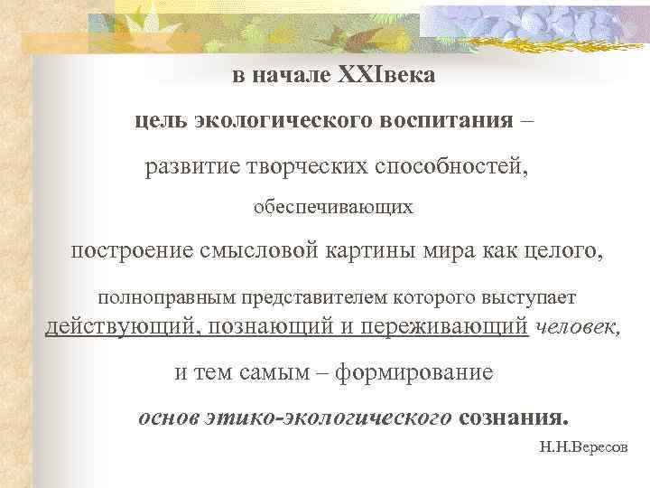 в начале XXIвека цель экологического воспитания – развитие творческих способностей, обеспечивающих построение смысловой картины