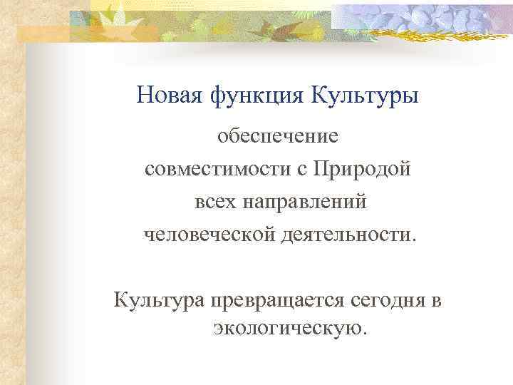 Новая функция Культуры обеспечение совместимости с Природой всех направлений человеческой деятельности. Культура превращается сегодня