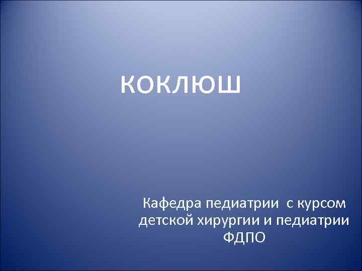 коклюш Кафедра педиатрии с курсом детской хирургии и педиатрии ФДПО 