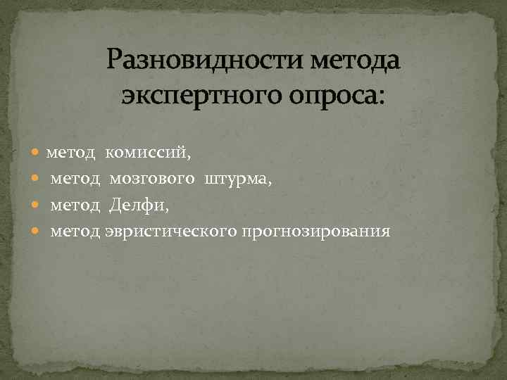 Разновидности метода экспертного опроса: метод комиссий, метод мозгового штурма, метод Делфи, метод эвристического прогнозирования