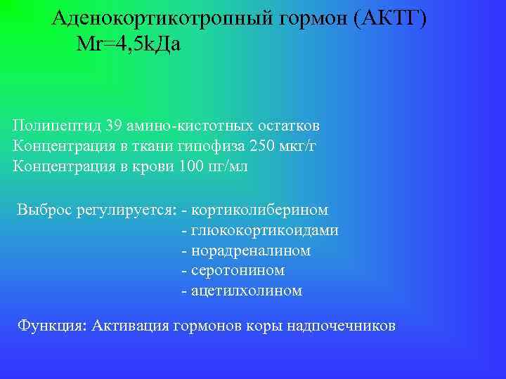 Аденокортикотропный гормон (АКТГ) Mr=4, 5 k. Да Полипептид 39 амино-кистотных остатков Концентрация в ткани
