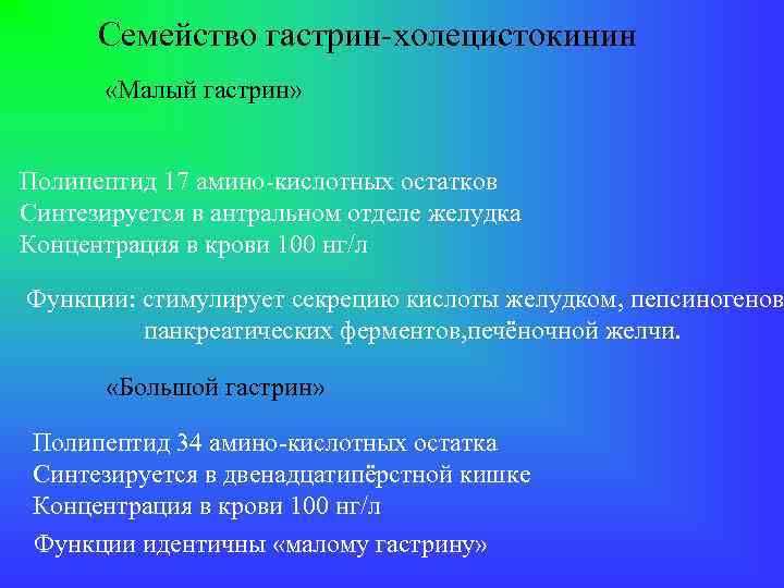 Семейство гастрин-холецистокинин «Малый гастрин» Полипептид 17 амино-кислотных остатков Синтезируется в антральном отделе желудка Концентрация