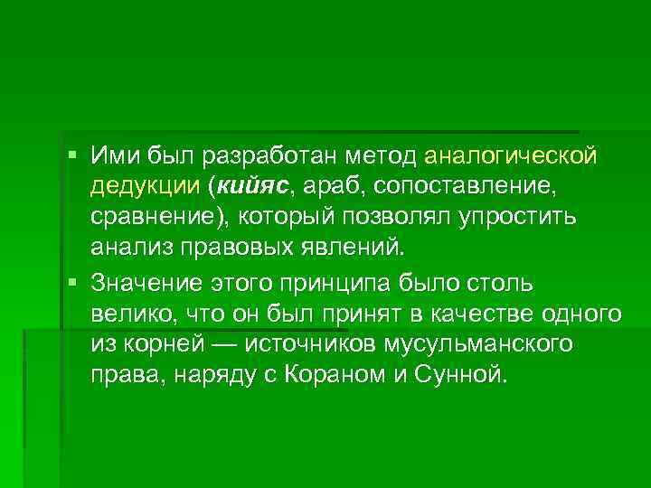 § Ими был разработан метод аналогической дедукции (кийяс, араб, сопоставление, сравнение), который позволял упростить