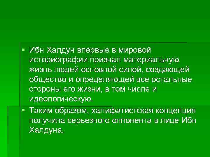 § Ибн Халдун впервые в мировой историографии признал материальную жизнь людей основной силой, создающей