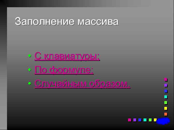 Заполнение массива • С клавиатуры; • По формуле; • Случайным образом. 
