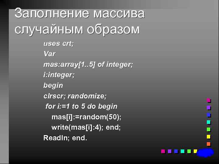 Заполнение массива случайным образом uses crt; Var mas: array[1. . 5] of integer; i:
