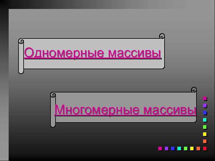 Одномерные массивы Многомерные массивы 