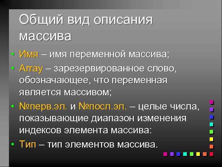 Общий вид описания массива • Имя – имя переменной массива; • Array – зарезервированное