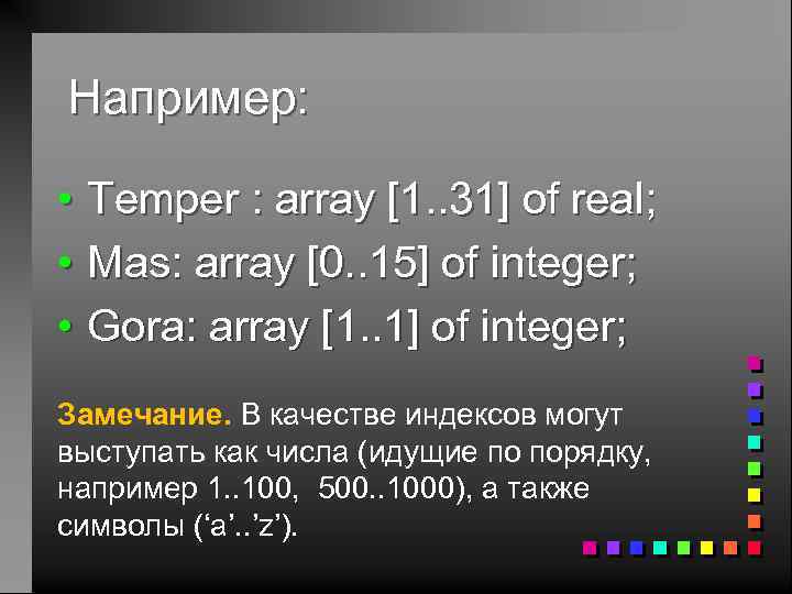 Например: • Temper : array [1. . 31] of real; • Mas: array [0.