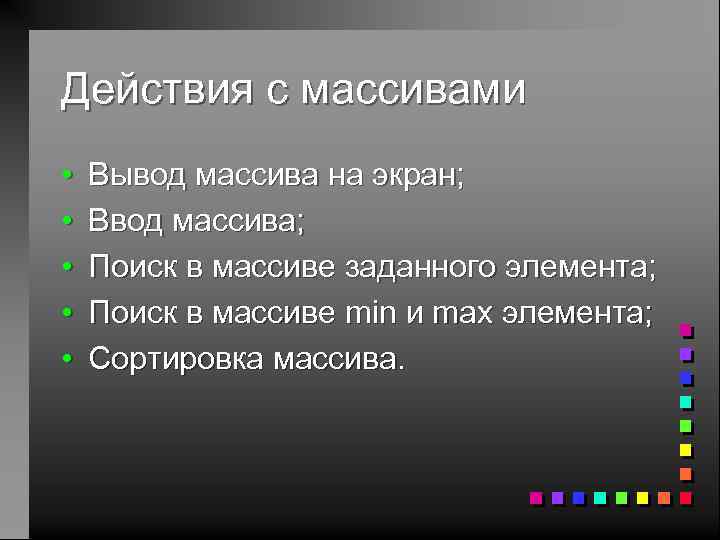 Действия с массивами • • • Вывод массива на экран; Ввод массива; Поиск в